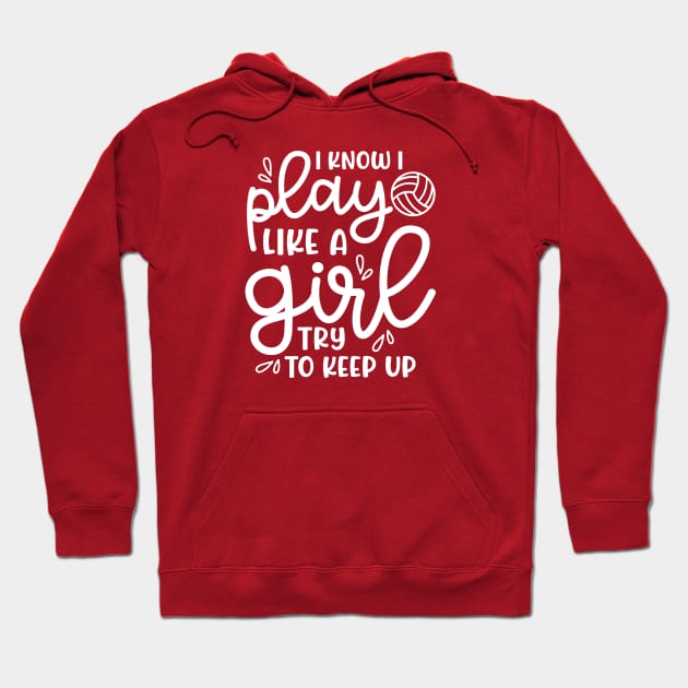 I Know I Play Like A Girl Try To Keep Up Volleyball Cute Funny Hoodie by GlimmerDesigns